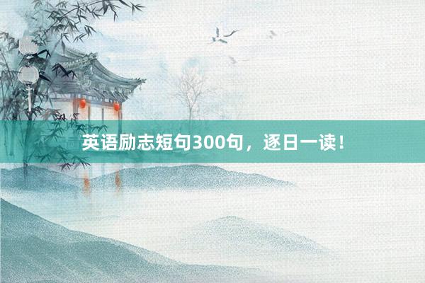 英语励志短句300句,逐日一读!